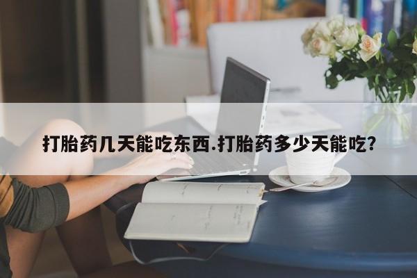 药流药如何购买打胎药几天能吃东西.打胎药多少天能吃？