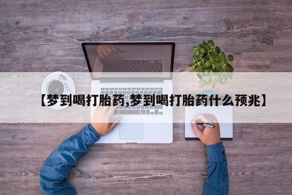 药流药如何购买【梦到喝打胎药,梦到喝打胎药什么预兆】