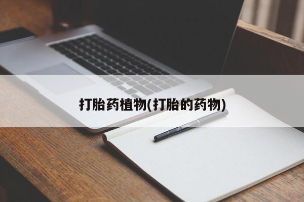 药流药如何购买打胎药植物(打胎的药物)