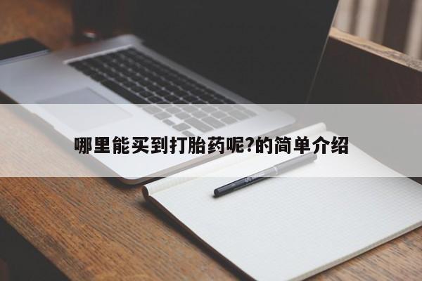 药流药如何购买哪里能买到打胎药呢?的简单介绍