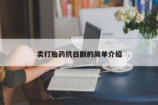 药流药如何购买卖打胎药抗日剧的简单介绍
