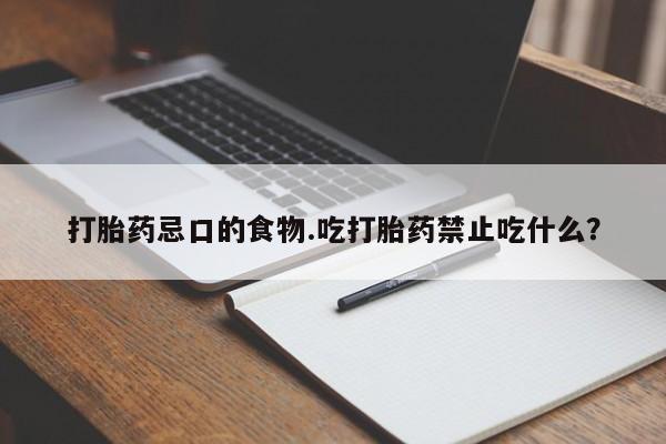 药流药如何购买打胎药忌口的食物.吃打胎药禁止吃什么？