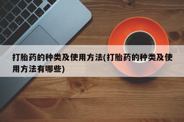 药流药如何购买打胎药的种类及使用方法(打胎药的种类及使用方法有哪些)