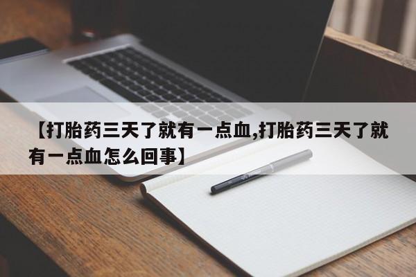 药流药如何购买【打胎药三天了就有一点血,打胎药三天了就有一点血怎么回事】
