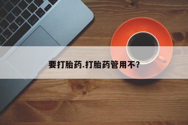 药流药如何购买要打胎药.打胎药管用不？