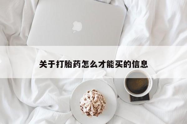 药流药如何购买关于打胎药怎么才能买的信息