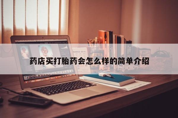 药流药如何购买药店买打胎药会怎么样的简单介绍
